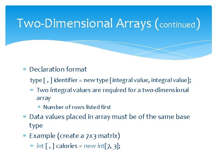 Two-Dimensional Arrays (continued) Declaration format type [ , ] identifier = new type [integral