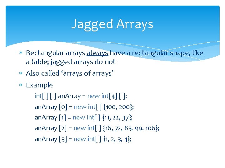 Jagged Arrays Rectangular arrays always have a rectangular shape, like a table; jagged arrays Jagged Arrays Rectangular arrays always have a rectangular shape, like a table; jagged arrays