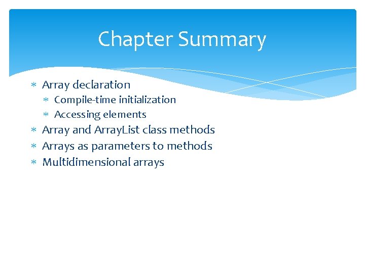 Chapter Summary Array declaration Compile-time initialization Accessing elements Array and Array. List class methods Chapter Summary Array declaration Compile-time initialization Accessing elements Array and Array. List class methods