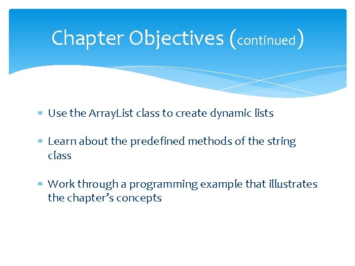 Chapter Objectives (continued) Use the Array. List class to create dynamic lists Learn about Chapter Objectives (continued) Use the Array. List class to create dynamic lists Learn about