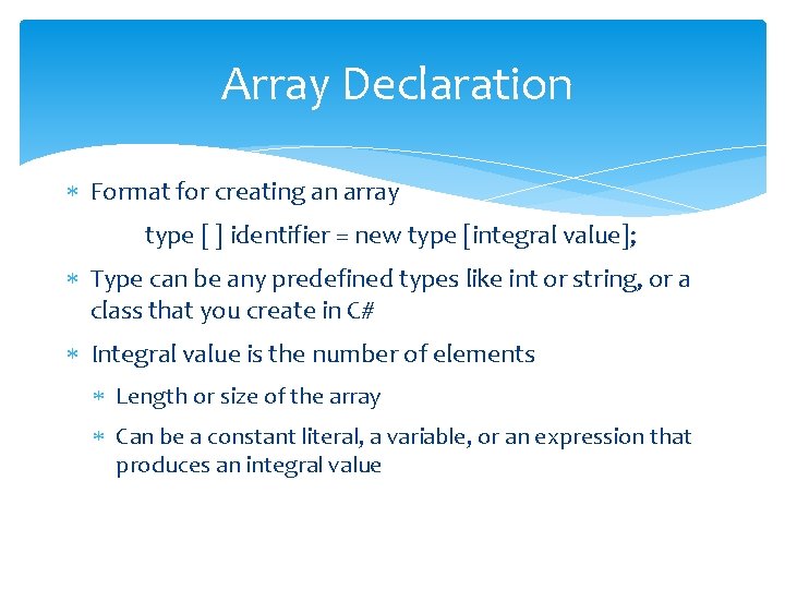 Array Declaration Format for creating an array type [ ] identifier = new type