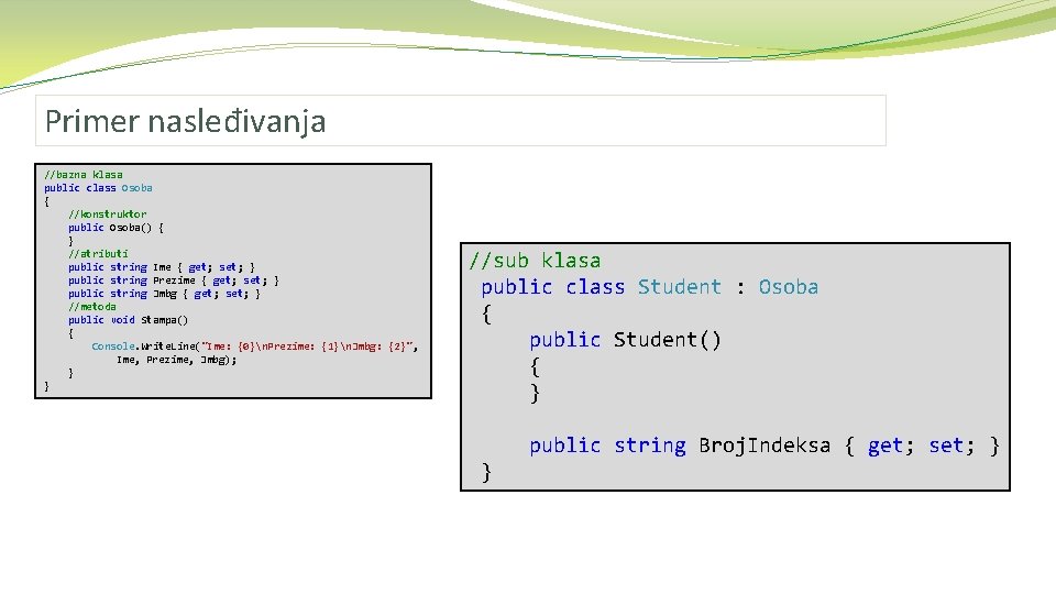 Primer nasleđivanja //bazna klasa public class Osoba { //konstruktor public Osoba() { } //atributi