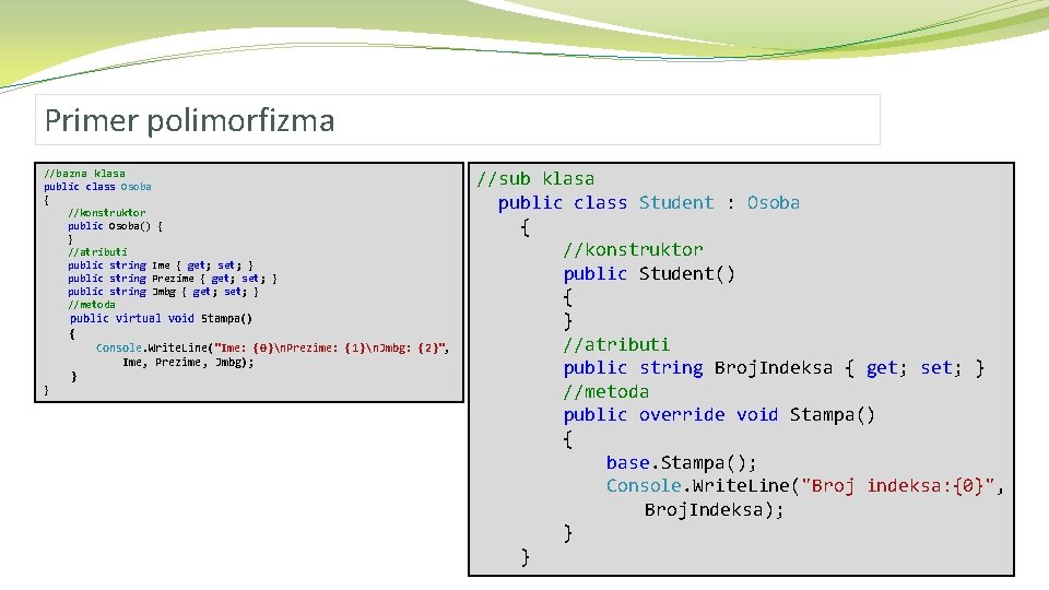 Primer polimorfizma //bazna klasa public class Osoba { //konstruktor public Osoba() { } //atributi