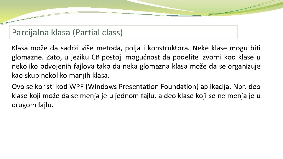 Parcijalna klasa (Partial class) Klasa može da sadrži više metoda, polja i konstruktora. Neke