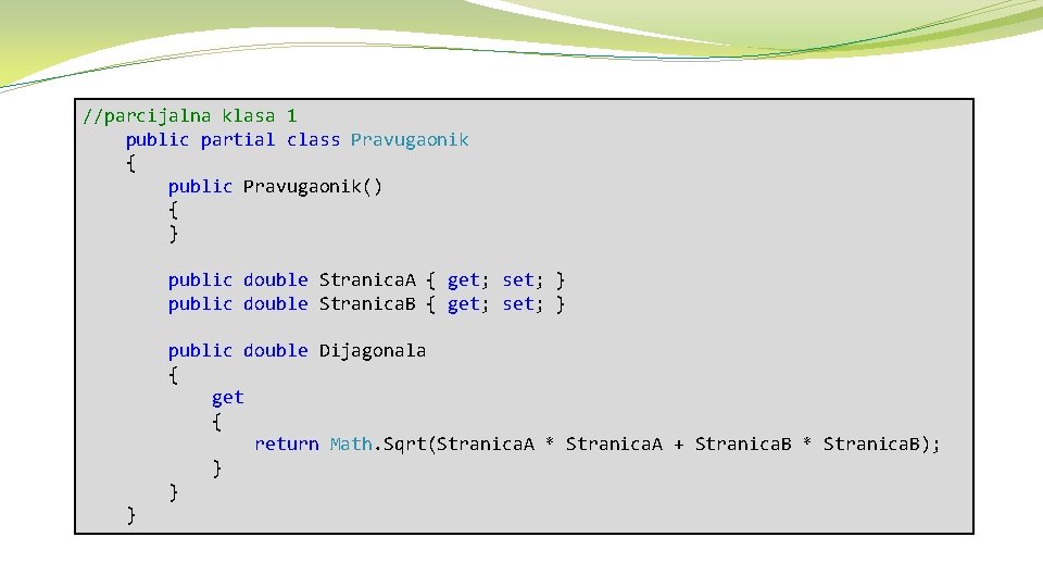 //parcijalna klasa 1 public partial class Pravugaonik { public Pravugaonik() { } public double
