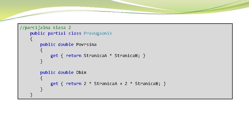 //parcijalna klasa 2 public partial class Pravugaonik { public double Povrsina { get {