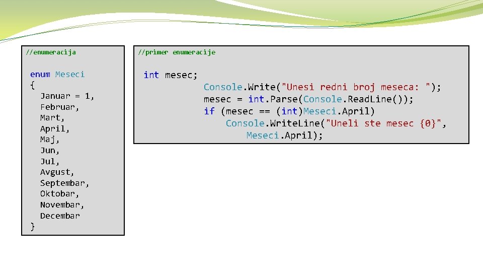 //enumeracija enum Meseci { Januar = 1, Februar, Mart, April, Maj, Jun, Jul, Avgust,