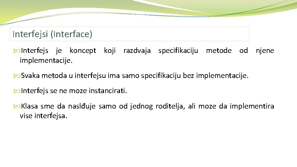 Interfejsi (Interface) Interfejs je koncept implementacije. koji razdvaja specifikaciju metode od njene Svaka metoda