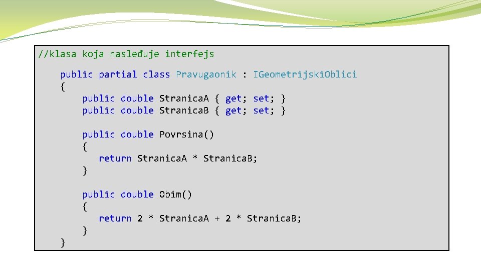 //klasa koja nasleđuje interfejs public partial class Pravugaonik : IGeometrijski. Oblici { public double