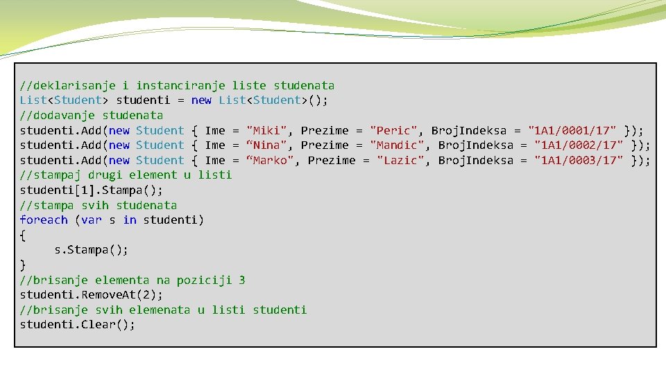 //deklarisanje i instanciranje liste studenata List<Student> studenti = new List<Student>(); //dodavanje studenata studenti. Add(new