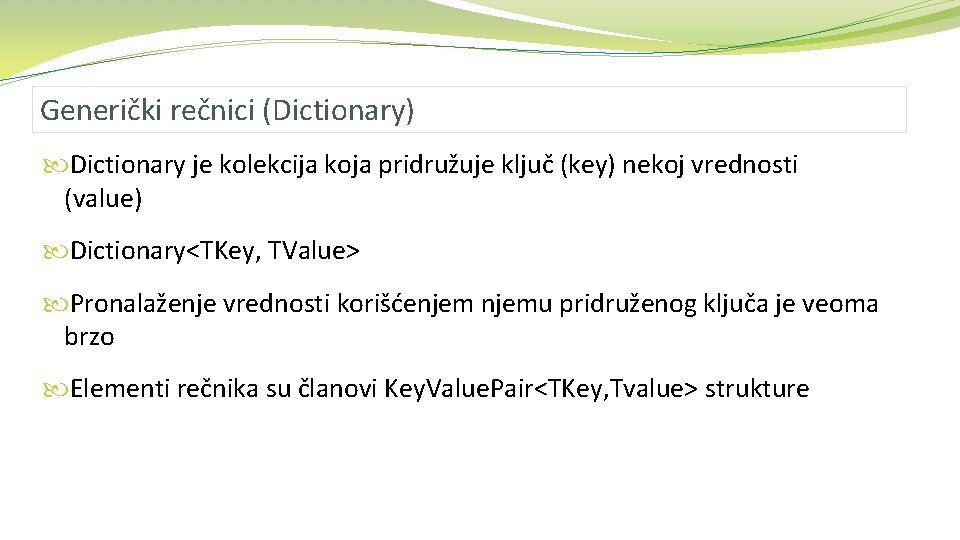 Generički rečnici (Dictionary) Dictionary je kolekcija koja pridružuje ključ (key) nekoj vrednosti (value) Dictionary<TKey,