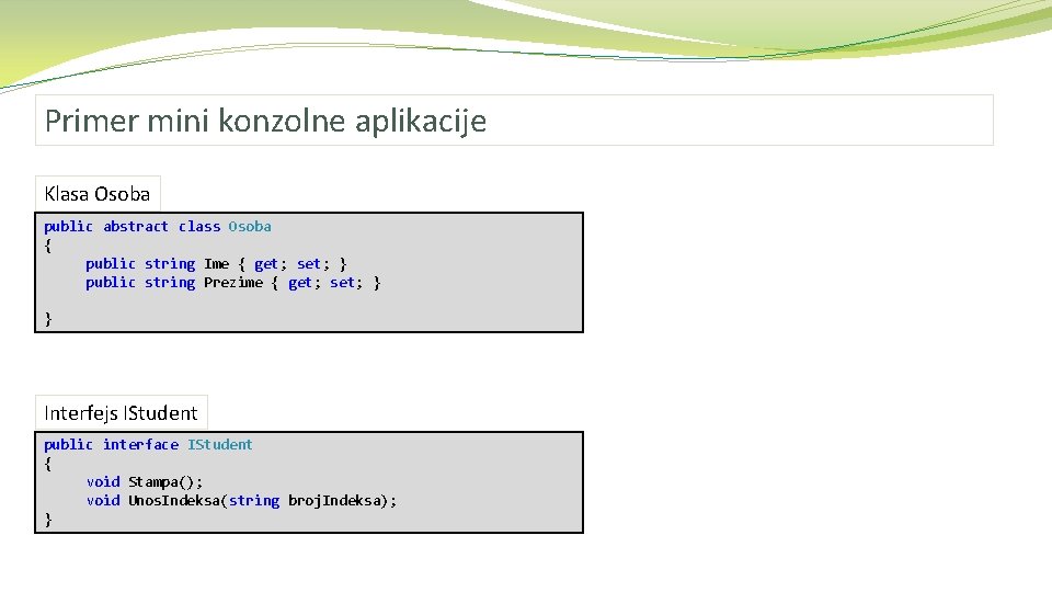 Primer mini konzolne aplikacije Klasa Osoba public abstract class Osoba { public string Ime