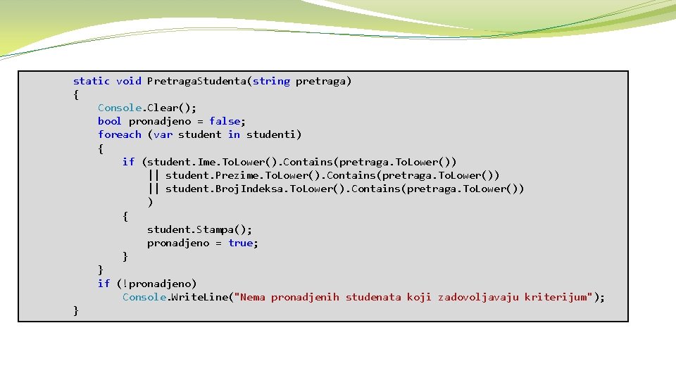 static void Pretraga. Studenta(string pretraga) { Console. Clear(); bool pronadjeno = false; foreach (var