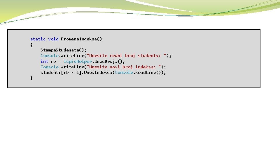 static void Promena. Indeksa() { Stampa. Studenata(); Console. Write. Line("Unesite redni broj studenta: ");