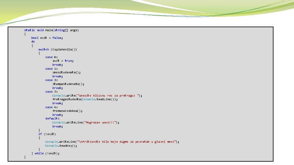 static void Main(string[] args) { bool exit = false; do { switch (Ispis. Menija())