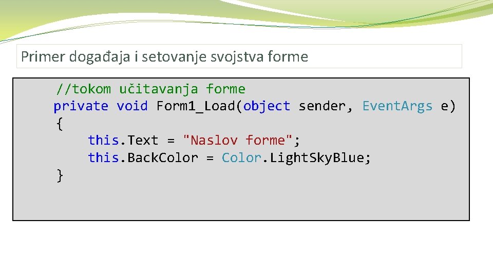 Primer događaja i setovanje svojstva forme //tokom učitavanja forme private void Form 1_Load(object sender,