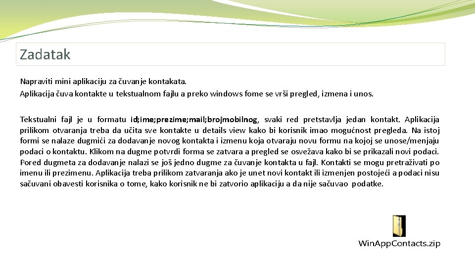 Zadatak Napraviti mini aplikaciju za čuvanje kontakata. Aplikacija čuva kontakte u tekstualnom fajlu a
