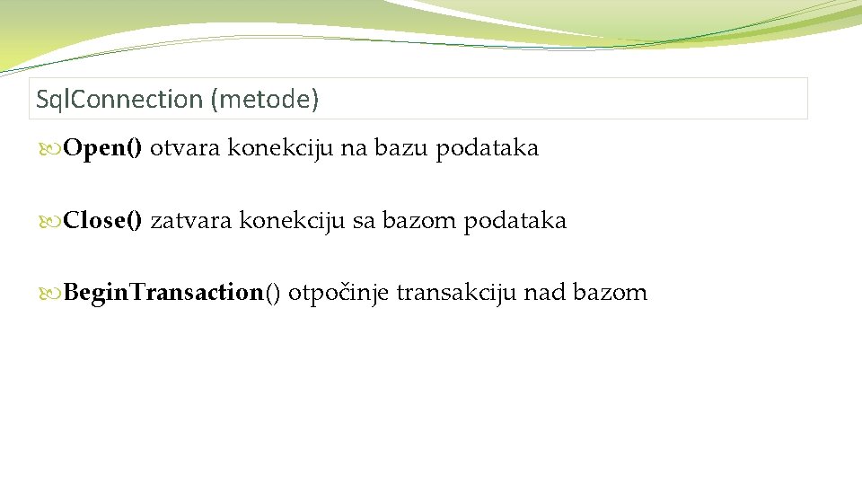 Sql. Connection (metode) Open() otvara konekciju na bazu podataka Close() zatvara konekciju sa bazom