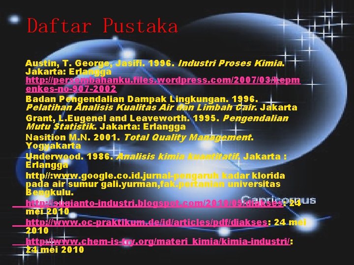 Daftar Pustaka Austin, T. George, Jasifi. 1996. Industri Proses Kimia. Jakarta: Erlangga http: //persembahanku.