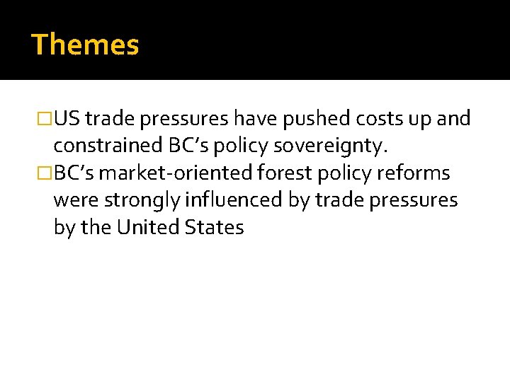 Themes �US trade pressures have pushed costs up and constrained BC’s policy sovereignty. �BC’s