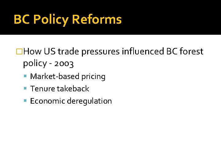 BC Policy Reforms �How US trade pressures influenced BC forest policy - 2003 Market-based