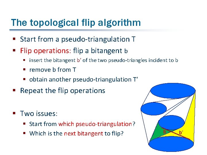 The topological flip algorithm § Start from a pseudo-triangulation T § Flip operations: flip