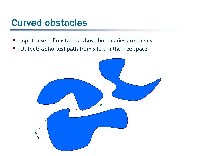 Curved obstacles § Input: a set of obstacles whose boundaries are curves § Output: