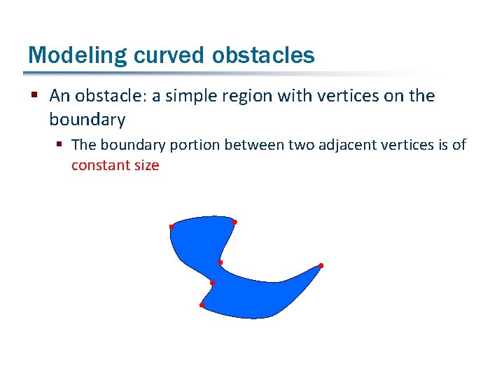 Modeling curved obstacles § An obstacle: a simple region with vertices on the boundary