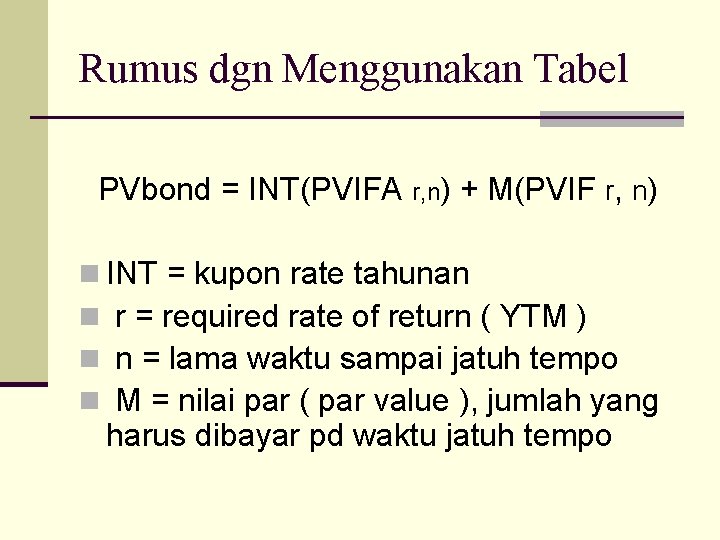 Rumus dgn Menggunakan Tabel PVbond = INT(PVIFA r, n) + M(PVIF r, n) n