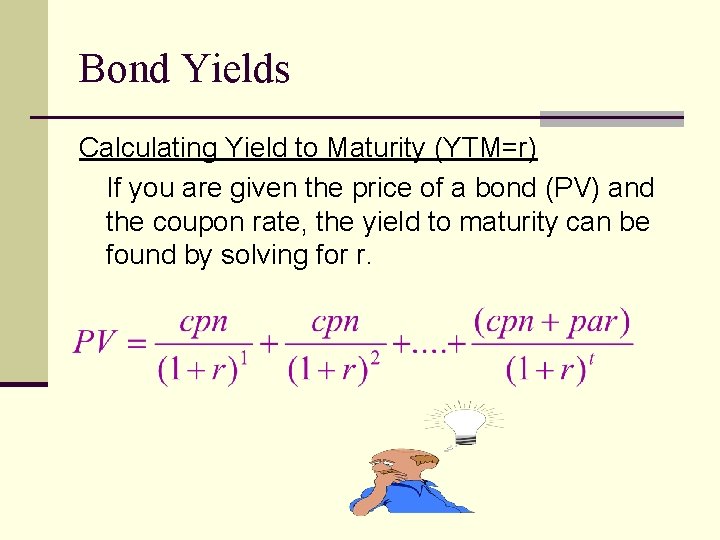 Bond Yields Calculating Yield to Maturity (YTM=r) If you are given the price of