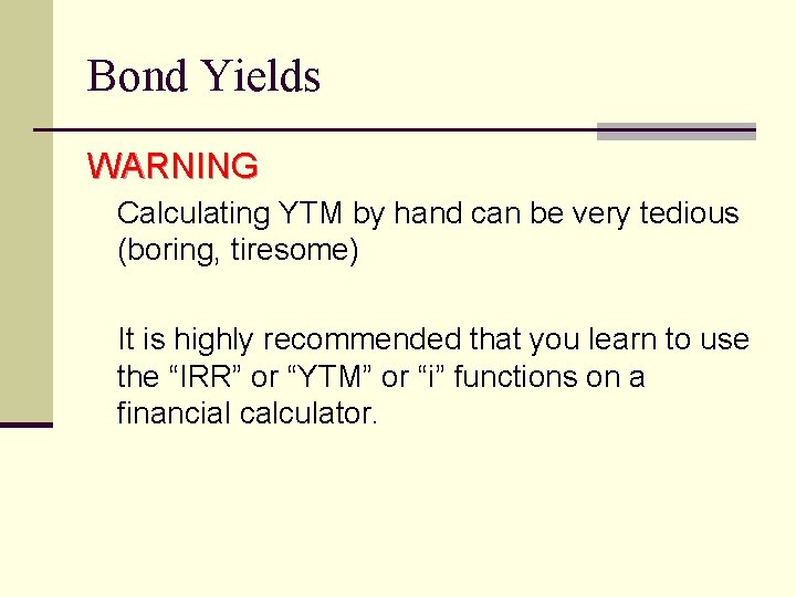 Bond Yields WARNING Calculating YTM by hand can be very tedious (boring, tiresome) It