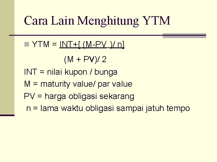Cara Lain Menghitung YTM n YTM = INT+[ (M-PV )/ n] (M + Pv)/