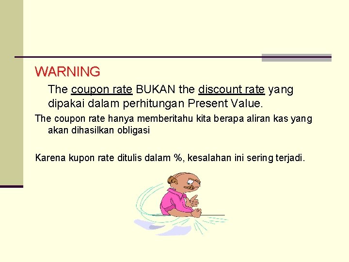 WARNING The coupon rate BUKAN the discount rate yang dipakai dalam perhitungan Present Value.