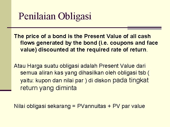 Penilaian Obligasi The price of a bond is the Present Value of all cash