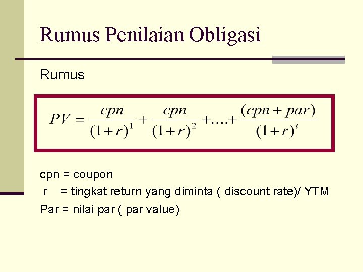 Rumus Penilaian Obligasi Rumus cpn = coupon r = tingkat return yang diminta (