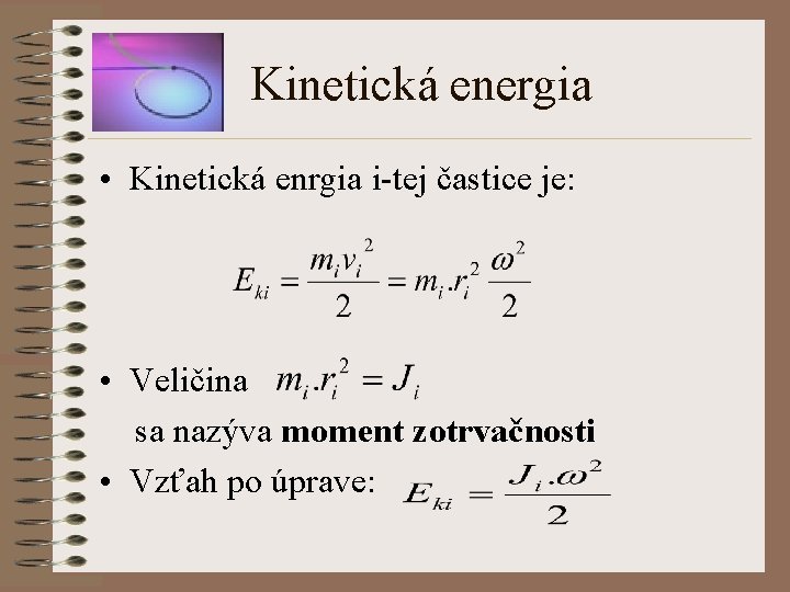 Kinetická energia • Kinetická enrgia i-tej častice je: • Veličina sa nazýva moment zotrvačnosti