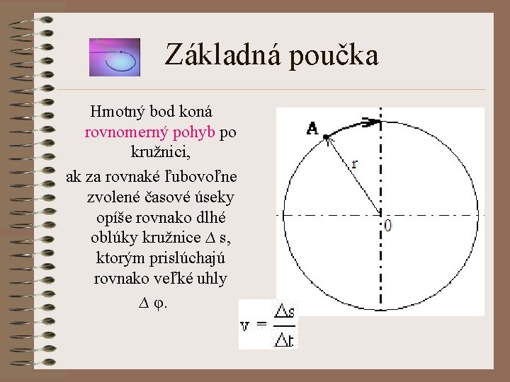 Základná poučka Hmotný bod koná rovnomerný pohyb po kružnici, ak za rovnaké ľubovoľne zvolené