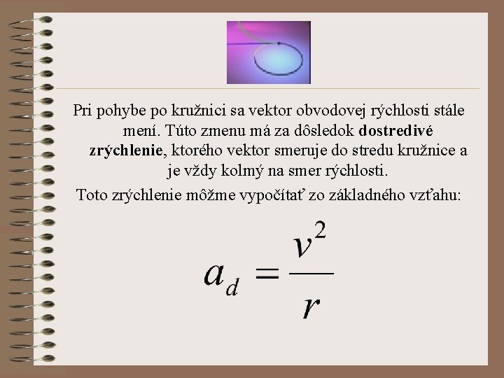 Pri pohybe po kružnici sa vektor obvodovej rýchlosti stále mení. Túto zmenu má za