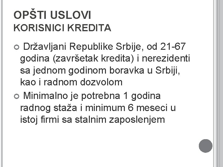 OPŠTI USLOVI KORISNICI KREDITA Državljani Republike Srbije, od 21 -67 godina (završetak kredita) i