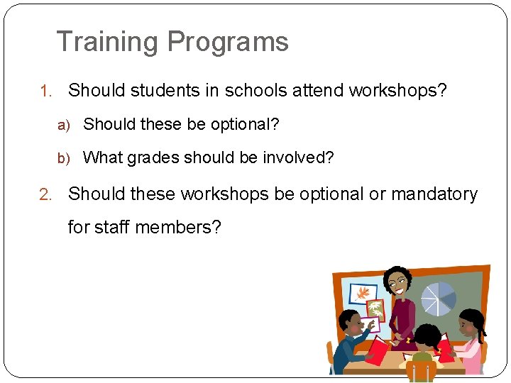 Training Programs 1. Should students in schools attend workshops? a) Should these be optional?