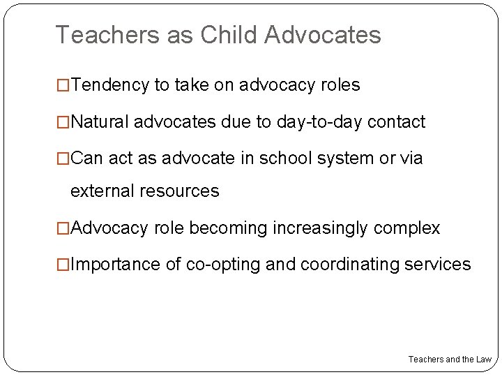 Teachers as Child Advocates �Tendency to take on advocacy roles �Natural advocates due to