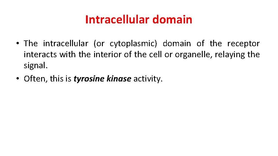 Intracellular domain • The intracellular (or cytoplasmic) domain of the receptor interacts with the