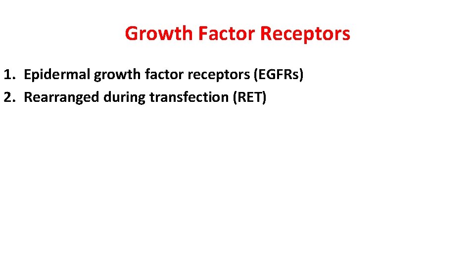 Growth Factor Receptors 1. Epidermal growth factor receptors (EGFRs) 2. Rearranged during transfection (RET)