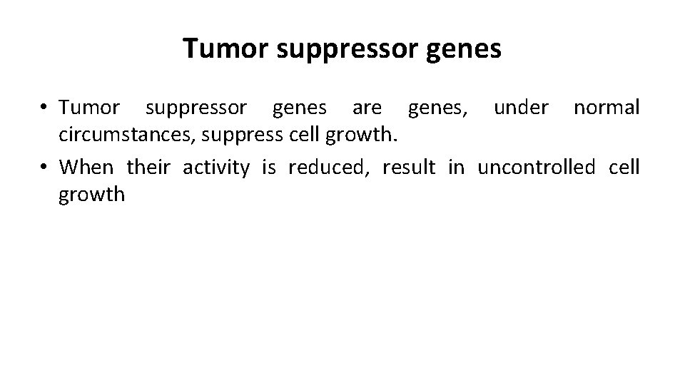Tumor suppressor genes • Tumor suppressor genes are genes, under normal circumstances, suppress cell