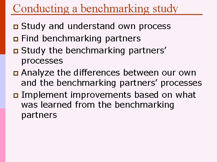 Conducting a benchmarking study Study and understand own process p Find benchmarking partners p