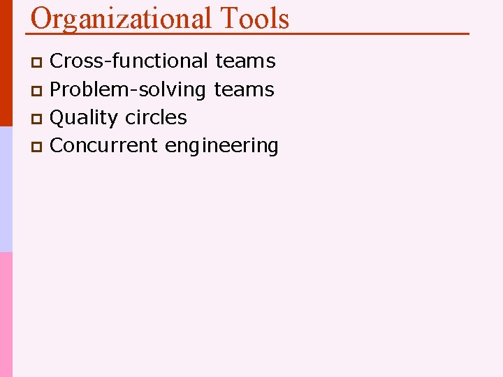 Organizational Tools Cross-functional teams p Problem-solving teams p Quality circles p Concurrent engineering p