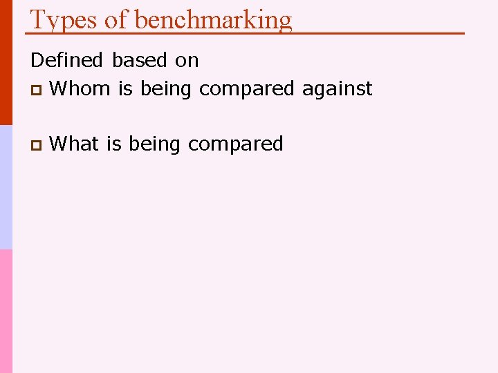Types of benchmarking Defined based on p Whom is being compared against p What
