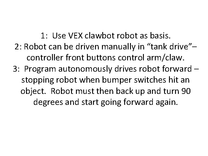 1: Use VEX clawbot robot as basis. 2: Robot can be driven manually in