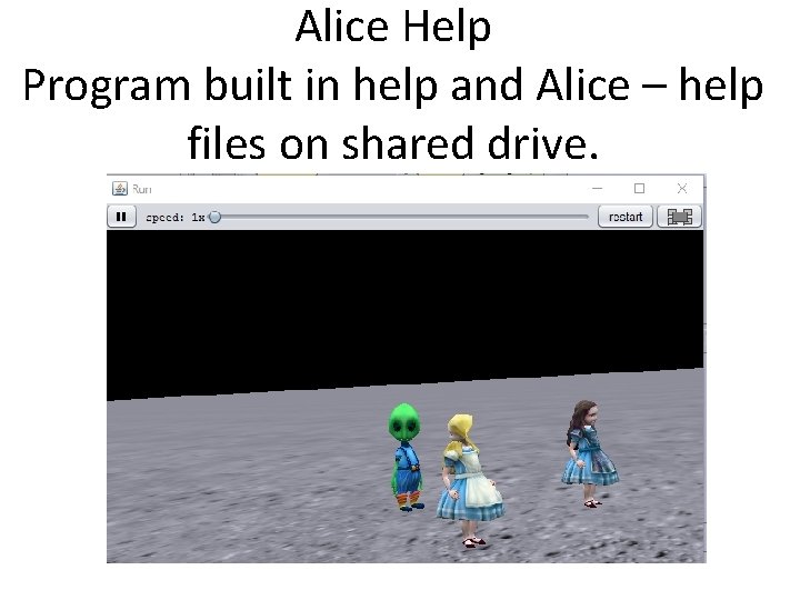 Alice Help Program built in help and Alice – help files on shared drive.