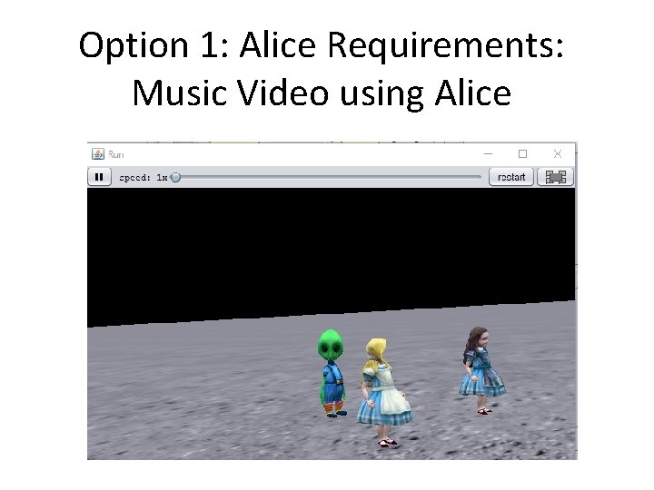 Option 1: Alice Requirements: Music Video using Alice 